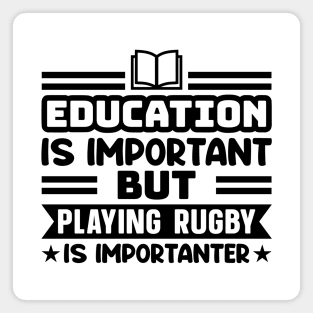 Education is important, but playing rugby is importanter Magnet